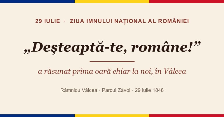 29 iulie — Ziua Imnului Național. „Deșteaptă-te, române!” a răsunat prima oară chiar în Vâlcea